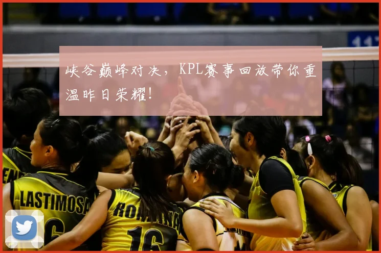 峡谷巅峰对决，KPL赛事回放带你重温昨日荣耀！