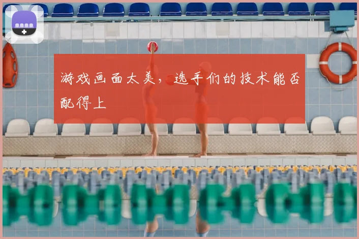 游戏画面太美，选手们的技术能否配得上