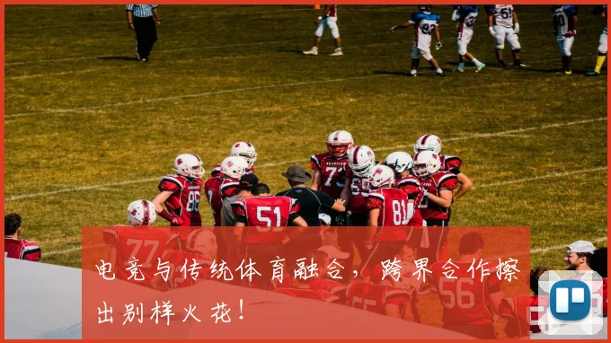 电竞与传统体育融合,跨界合作擦出别样火花!