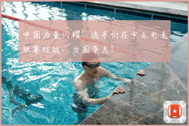 中国力量闪耀！选手们在中东电竞联赛征战，为国争光！
