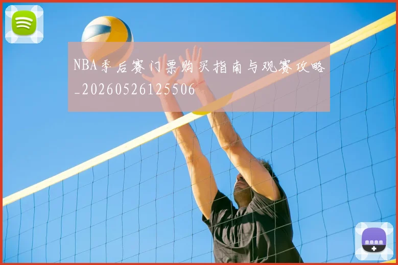 NBA季后赛门票购买指南与观赛攻略_20260526125506